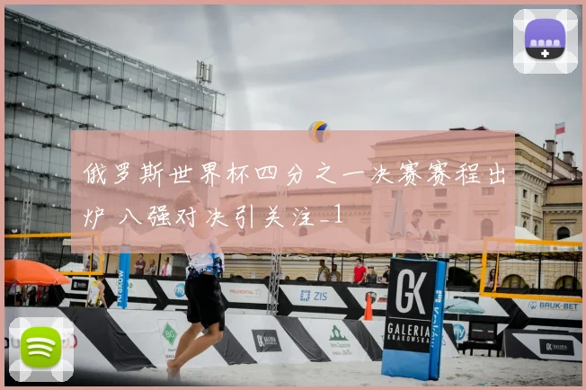 俄罗斯世界杯四分之一决赛赛程出炉 八强对决引关注_1