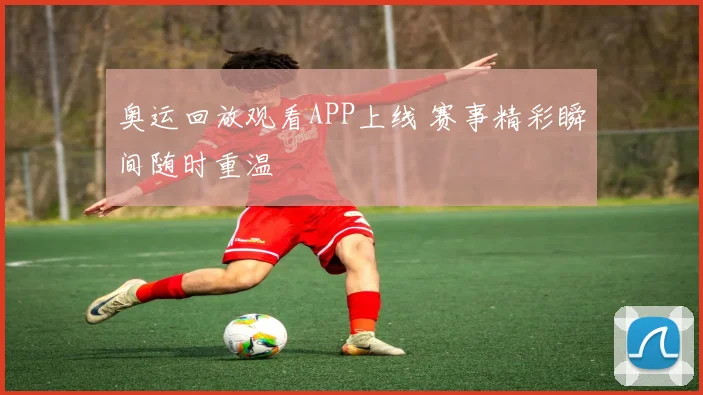 奥运回放观看APP上线 赛事精彩瞬间随时重温