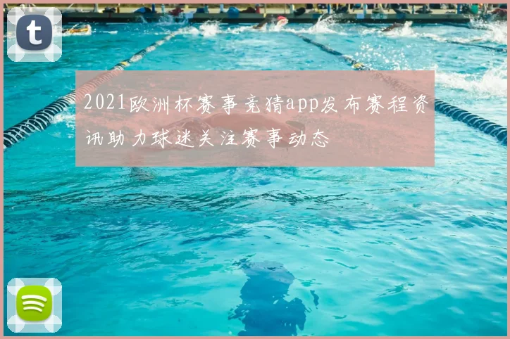 2021欧洲杯赛事竞猜app发布赛程资讯助力球迷关注赛事动态