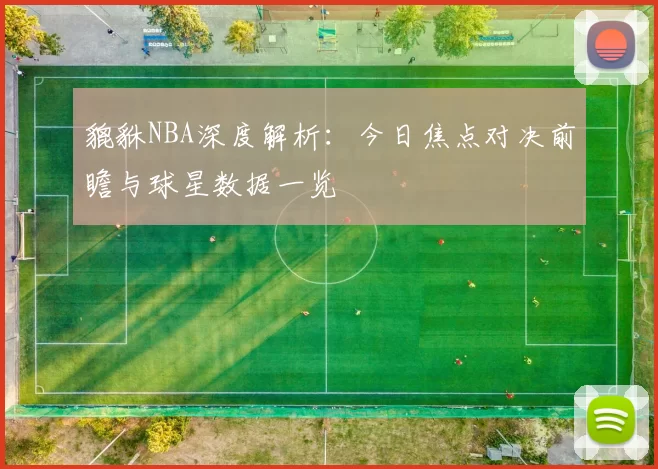 貔貅NBA深度解析:今日焦点对决前瞻与球星数据一览