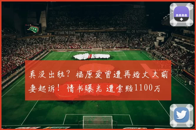 真没出轨？福原爱曾遭再婚丈夫前妻起诉！情书曝光 遭索赔1100万