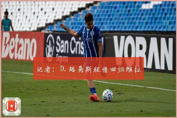 记者：D.路易斯租借回归维拉