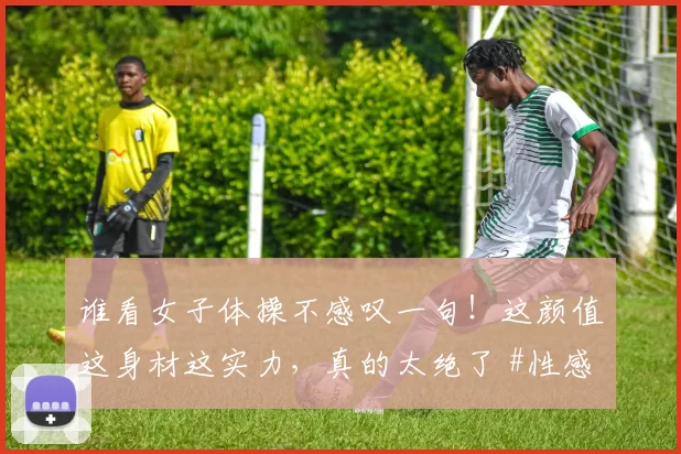 谁看女子体操不感叹一句！这颜值这身材这实力，真的太绝了 #性感好身材##体操美女##性感好身材#