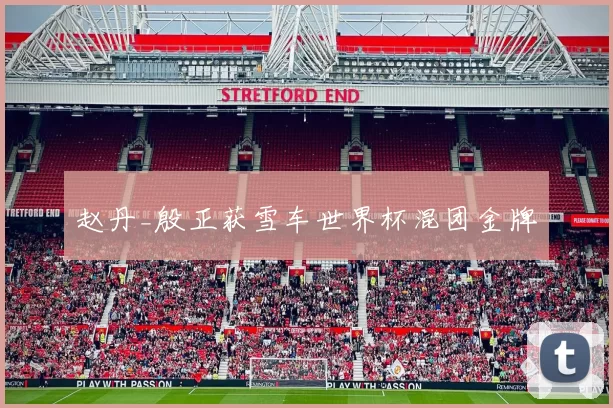 赵丹_殷正获雪车世界杯混团金牌